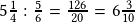 5\frac{1}{4} :\frac{5}{6}=\frac{126}{20}=6\frac{3}{10}