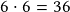 6 \cdot 6 =36 