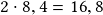 2 \cdot 8,4 =16,8 