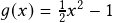 g(x)=\frac{1}{2}x^2-1