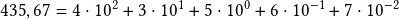 435,67 =  4 \cdot 10^2 + 3 \cdot 10^1 + 5 \cdot 10^0 + 6 \cdot 10^{-1} + 7 \cdot 10^{-2}