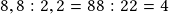 8,8:2,2=88:22=4 