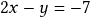 2x - y = -7