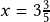 x=3\frac{3}{5}