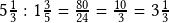 5\frac{1}{3} :1\frac{3}{5}=\frac{80}{24}=\frac{10}{3}=3\frac{1}{3}