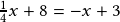 \frac{1}{4}x+8=-x+3