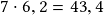 7 \cdot 6,2 =43,4 