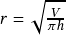  r= \sqrt{\frac{V}{\pi h}}