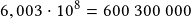 6,003\cdot10^8=600~300~000