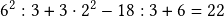  6^2 : 3 + 3 \cdot 2^2 - 18 : 3 + 6 = 22