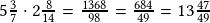 5\frac{3}{7}\cdot2\frac{8}{14}=\frac{1368}{98}=\frac{684}{49}=13\frac{47}{49}