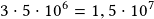 3\cdot5\cdot10^6=1,5\cdot10^7