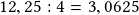 12,25:4=3,0625 