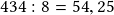 434:8=54,25 