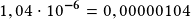 1,04\cdot10^{\boldsymbol{-6}}=0,00000104