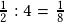 \frac{1}{2}:4=\frac{1}{8}