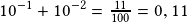 10^{-1}+10^{-2}=\frac{11}{100}=0,11