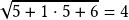  \sqrt{ 5+ 1 \cdot 5 + 6} = 4