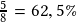 \frac{5}{8}=62,5 \%