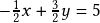 -\frac{1}{2}x + \frac{3}{2}y= 5