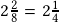 2\frac{2}{8}=2\frac{1}{4}