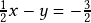 \frac{1}{2}x-y= -\frac{3}{2}