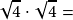 \sqrt{4}\cdot\sqrt{4}=