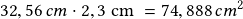  32,56\,cm \cdot 2,3 \textrm { cm }= 74,888 \,cm^2