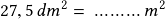 27,5\,dm^2=\, .........\,m^2 