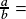 \frac{a}{b}=