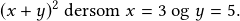 (x+y)^2\textrm{ dersom }x=3 \textrm{ og }y=5.