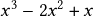  x^3-2x^2 + x 