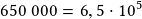 650~000 =6,5\cdot10^5