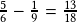 \frac{5}{6}-\frac{1}{9}=\frac{13}{18}