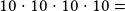 10 \cdot10 \cdot10\cdot10=