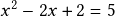 x^2-2x+2=5