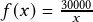 f(x)=\frac{30000}{x}