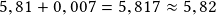 5,81+0,007 =5,817\approx5,82