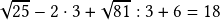  \sqrt{25} - 2 \cdot 3 + \sqrt{81} : 3 + 6 = 18