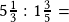 5\frac{1}{3} :1\frac{3}{5}=