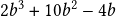  2b^3 + 10b^2 - 4b 