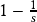 1-\frac{1}{s}