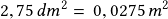 2,75\,dm^2=\, 0,0275\,m^2 