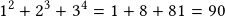 1^2+2^3+3^4=1+8+81=90