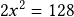 2x^2=128