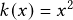 k(x)=x^2