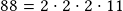 88 =2\cdot2\cdot2\cdot11 