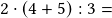 2\cdot(4+5):3 =