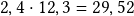 2,4 \cdot 12,3 =29,52 