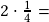 2\cdot\frac{1}{4}=